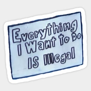 Everything I Want To Do Is Illegal Sticker